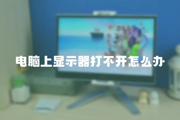 電腦上顯示器打不開怎么辦
