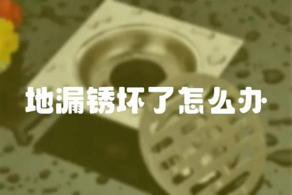 地漏銹壞了怎么辦