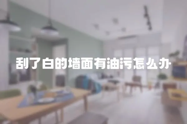 刮了白的墻面有油污怎么辦