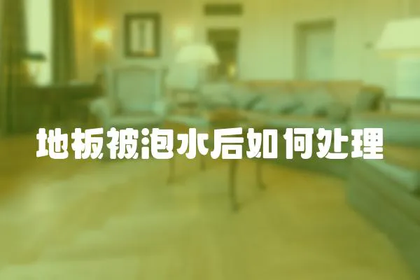 地板被泡水后如何處理