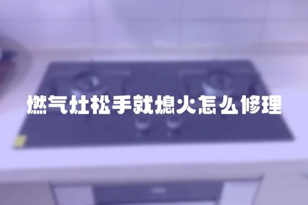 燃氣灶松手就熄火怎么修理