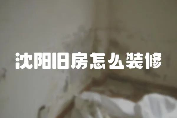 沈陽舊房怎么裝修