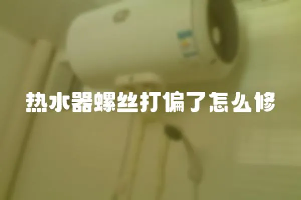 熱水器螺絲打偏了怎么修