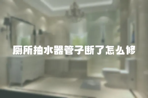廁所抽水器管子斷了怎么修