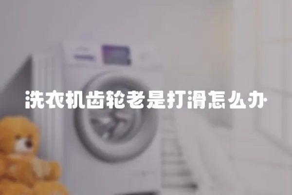 洗衣機齒輪老是打滑怎么辦