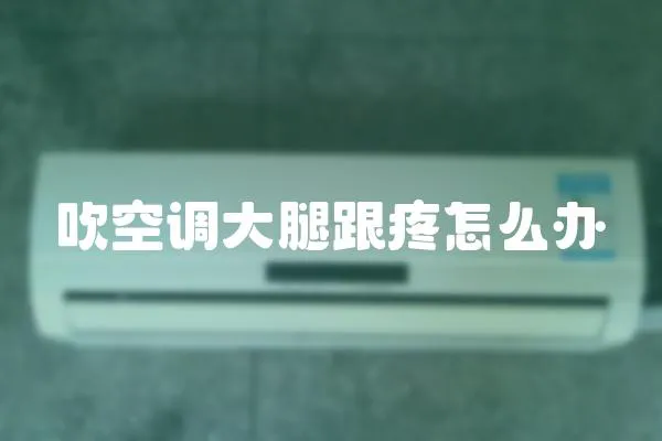 吹空調(diào)大腿跟疼怎么辦