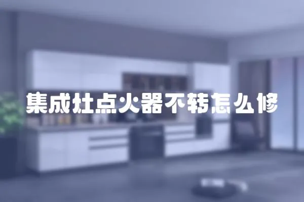 集成灶點火器不轉怎么修