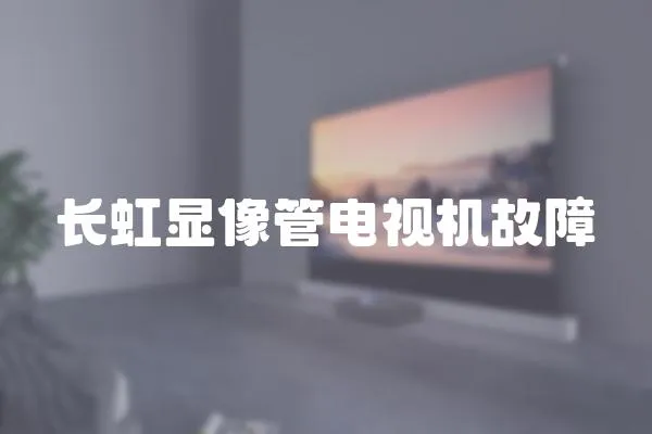 長虹顯像管電視機(jī)故障
