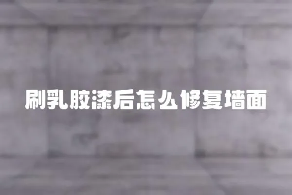 刷乳膠漆后怎么修復墻面