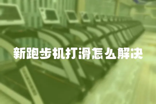 新跑步機打滑怎么解決