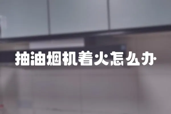 抽油煙機著火怎么辦