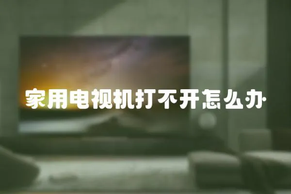 家用電視機(jī)打不開怎么辦