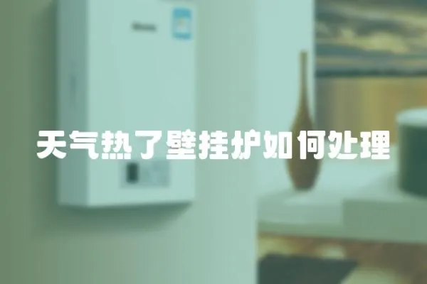 天氣熱了壁掛爐如何處理