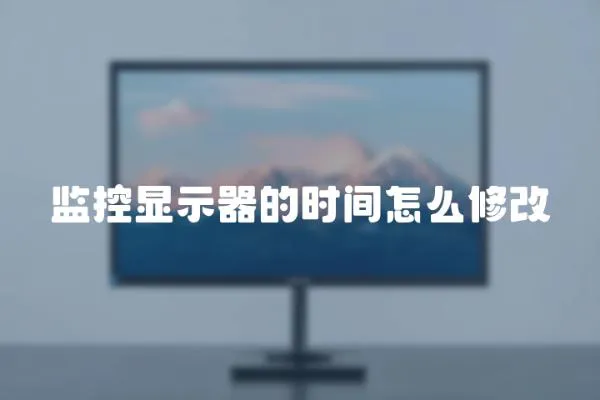 監(jiān)控顯示器的時(shí)間怎么修改