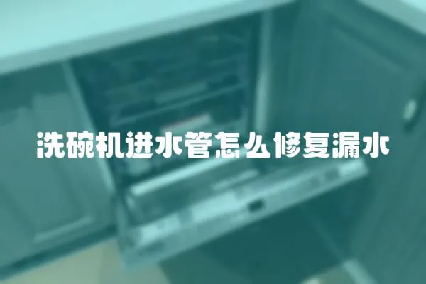 洗碗机进水管怎么修复漏水