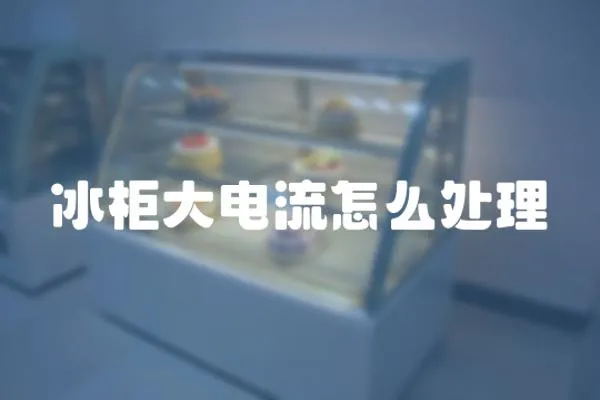 冰柜大電流怎么處理