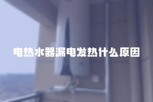 電熱水器漏電發(fā)熱什么原因