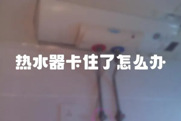 熱水器卡住了怎么辦