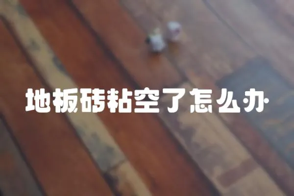 地板磚粘空了怎么辦
