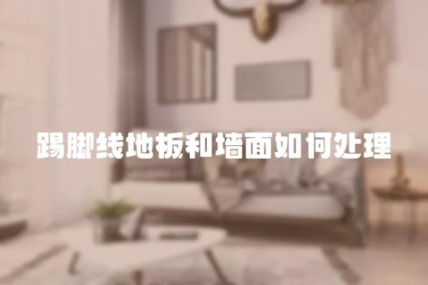 踢腳線地板和墻面如何處理