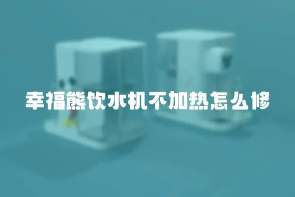 幸福熊飲水機(jī)不加熱怎么修