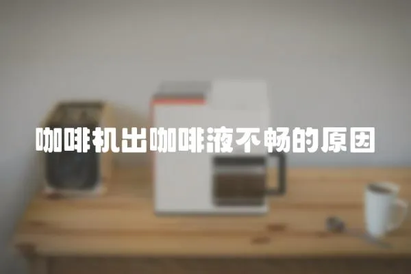 咖啡機(jī)出咖啡液不暢的原因