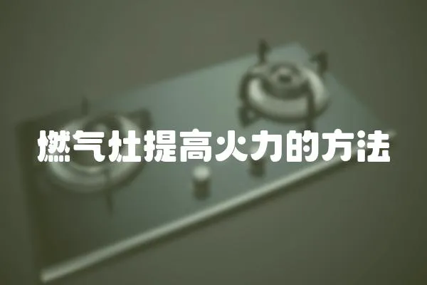 燃氣灶提高火力的方法