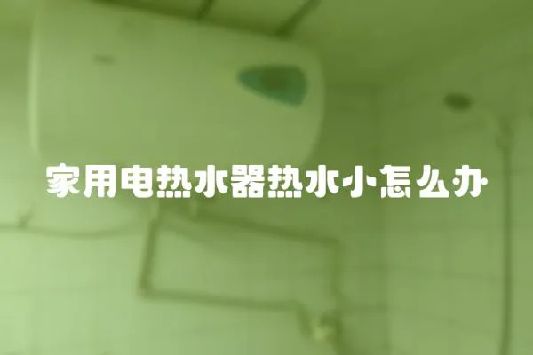 家用電熱水器熱水小怎么辦