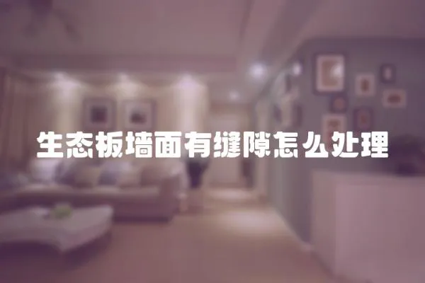 生態板墻面有縫隙怎么處理