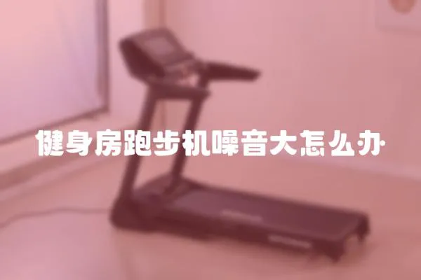 健身房跑步机噪音大怎么办