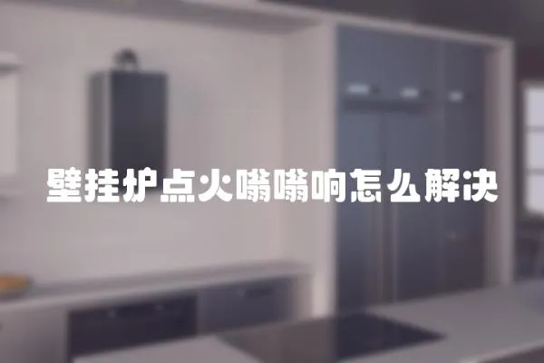 壁掛爐點(diǎn)火嗡嗡響怎么解決
