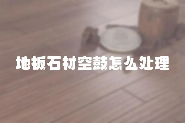 地板石材空鼓怎么處理