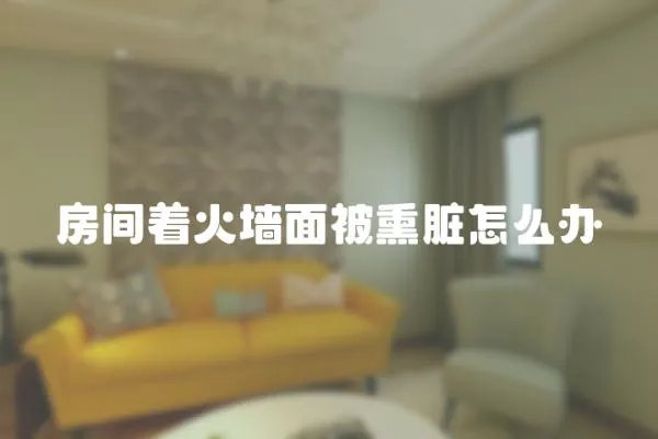 房間著火墻面被熏臟怎么辦