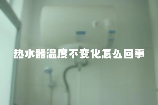 熱水器溫度不變化怎么回事