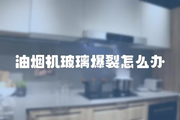 油煙機玻璃爆裂怎么辦