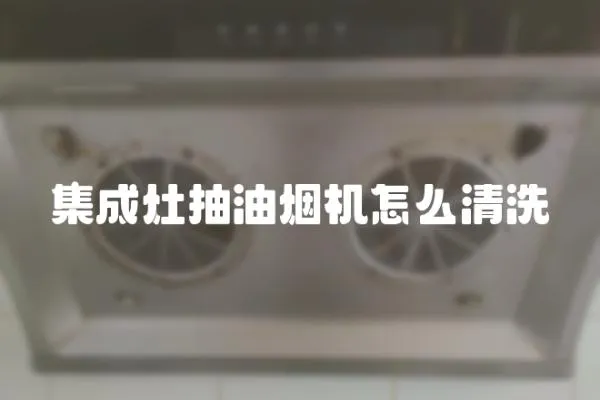 集成灶抽油烟机怎么清洗