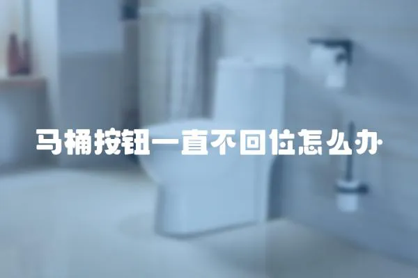 馬桶按鈕一直不回位怎么辦