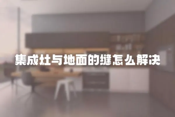 集成灶與地面的縫怎么解決