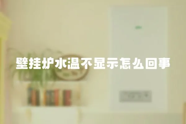 壁掛爐水溫不顯示怎么回事