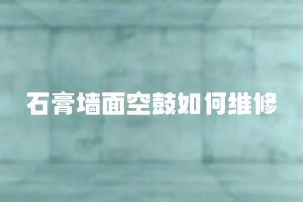 石膏墻面空鼓如何維修