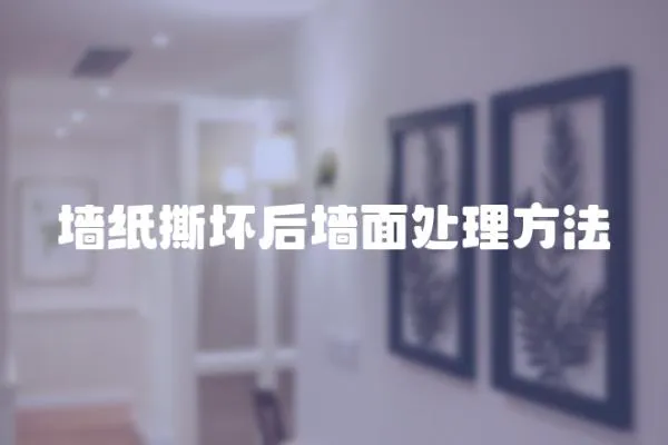 墻紙撕壞后墻面處理方法