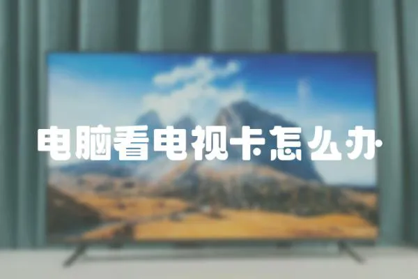 電腦看電視卡怎么辦
