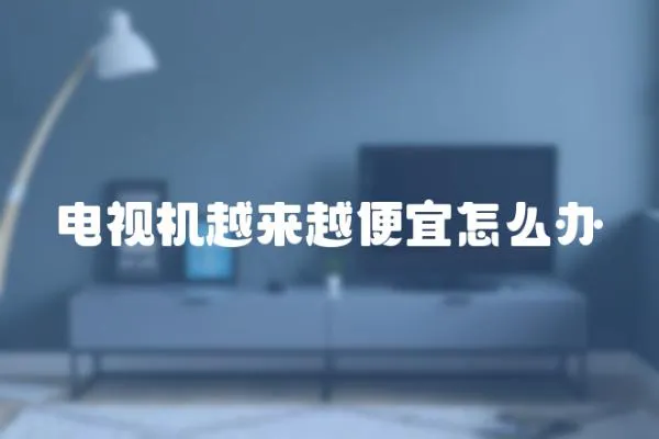 電視機(jī)越來越便宜怎么辦