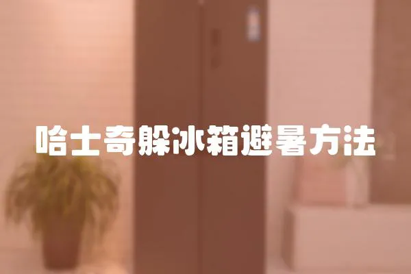 哈士奇躲冰箱避暑方法