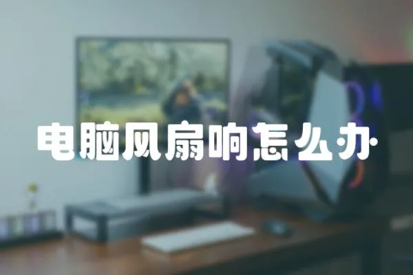 電腦風(fēng)扇響怎么辦