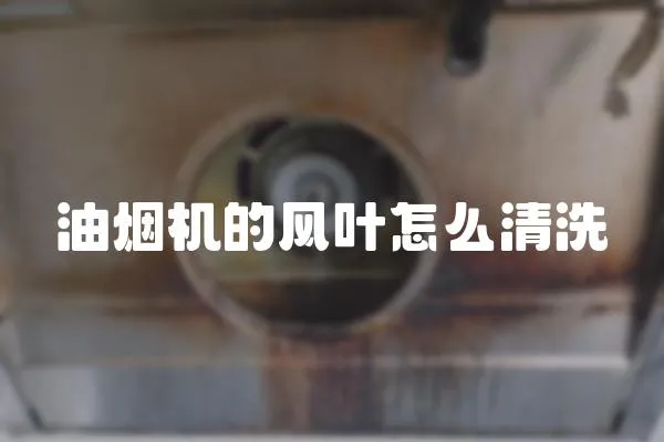 油煙機的風葉怎么清洗