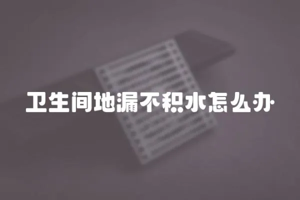 衛生間地漏不積水怎么辦