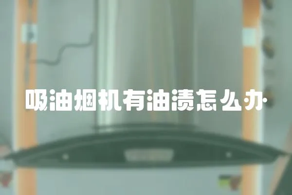 吸油煙機有油漬怎么辦