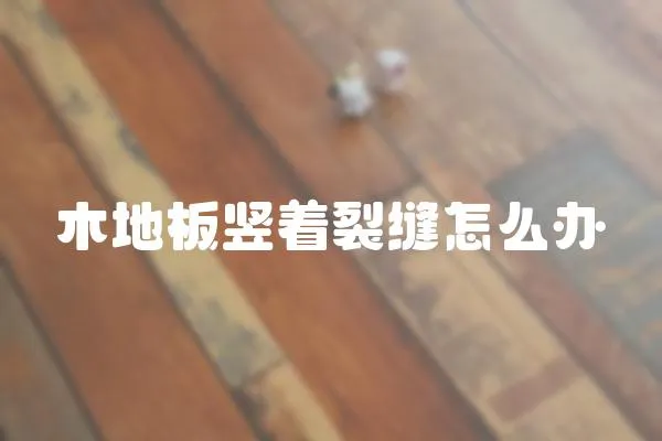 木地板豎著裂縫怎么辦
