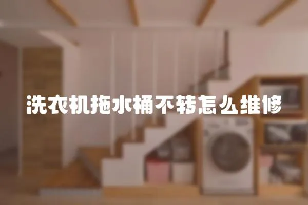 洗衣機拖水桶不轉(zhuǎn)怎么維修